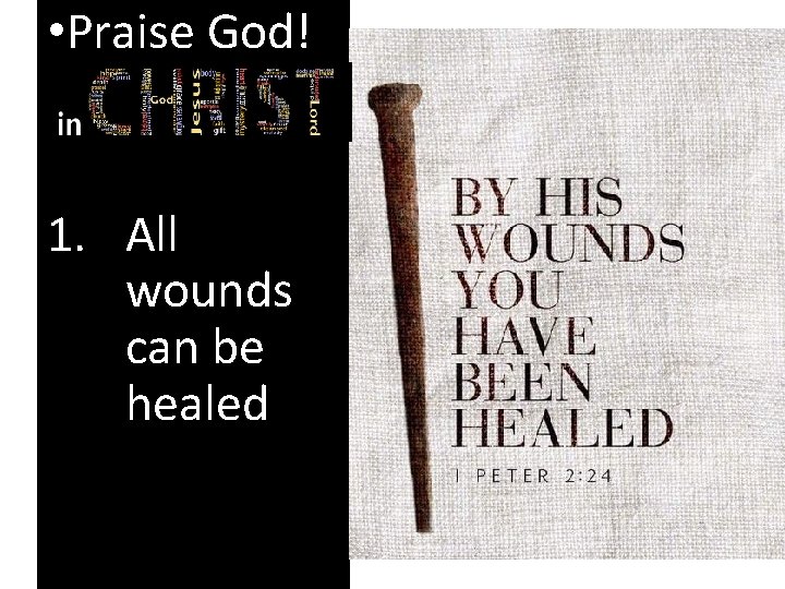  • Praise God! • In Christ… 1. All wounds can be healed 