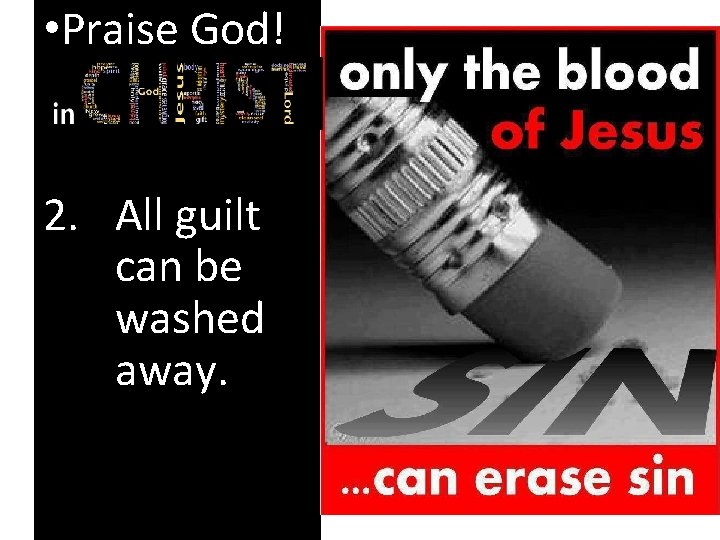  • Praise God! • In Christ… 2. All guilt can be washed away.