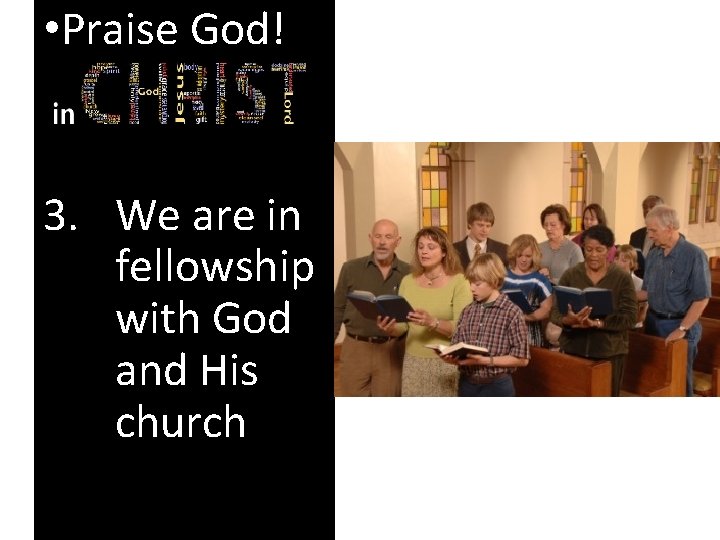  • Praise God! • In Christ… 3. We are in fellowship with God