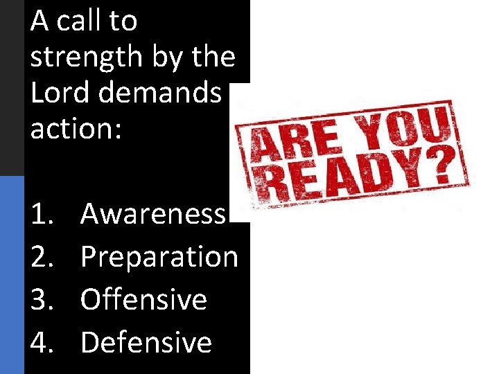 A call to strength by the Lord demands action: 1. 2. 3. 4. Awareness