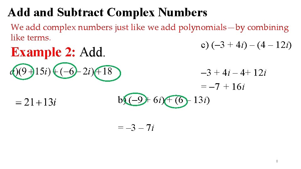 Add and Subtract Complex Numbers We add complex numbers just like we add polynomials—by