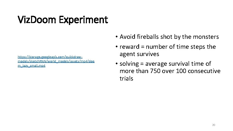 Viz. Doom Experiment https: //storage. googleapis. com/quickdrawmodels/sketch. RNN/world_models/assets/mp 4/doo m_lazy_small. mp 4 • Avoid