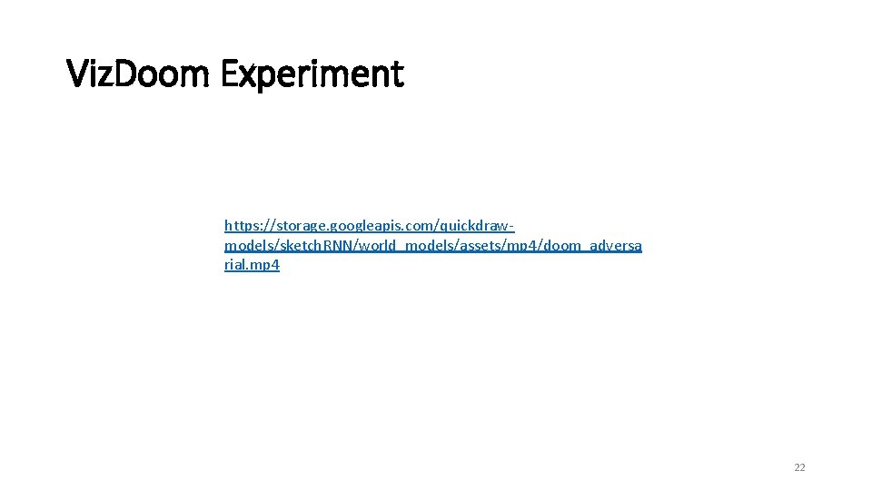 Viz. Doom Experiment https: //storage. googleapis. com/quickdrawmodels/sketch. RNN/world_models/assets/mp 4/doom_adversa rial. mp 4 22 