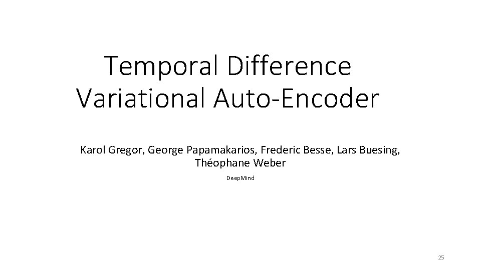 Temporal Difference Variational Auto-Encoder Karol Gregor, George Papamakarios, Frederic Besse, Lars Buesing, Théophane Weber
