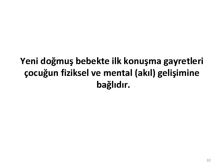 Yeni doğmuş bebekte ilk konuşma gayretleri çocuğun fiziksel ve mental (akıl) gelişimine bağlıdır. 10