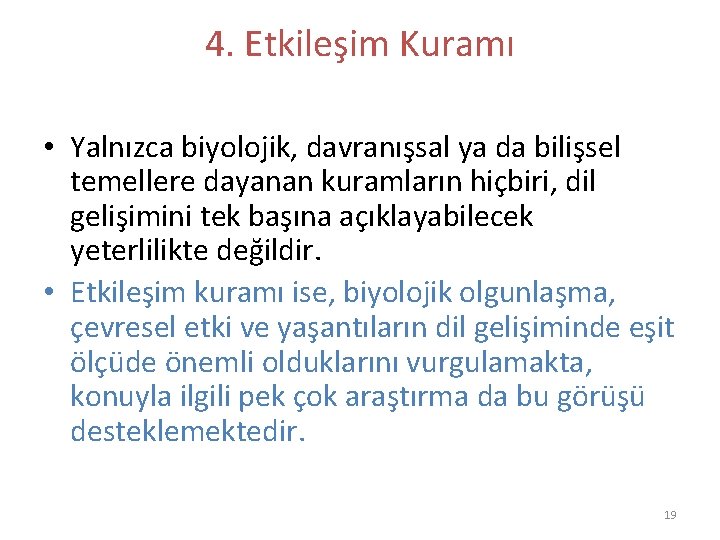 4. Etkileşim Kuramı • Yalnızca biyolojik, davranışsal ya da bilişsel temellere dayanan kuramların hiçbiri,