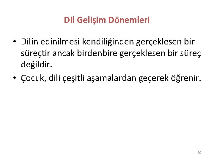 Dil Gelişim Dönemleri • Dilin edinilmesi kendiliğinden gerçeklesen bir süreçtir ancak birdenbire gerçeklesen bir