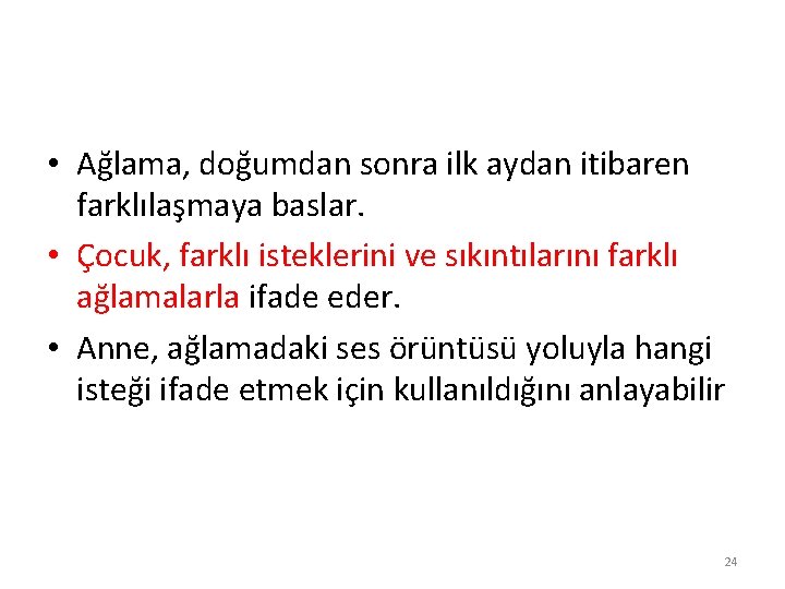  • Ağlama, doğumdan sonra ilk aydan itibaren farklılaşmaya baslar. • Çocuk, farklı isteklerini