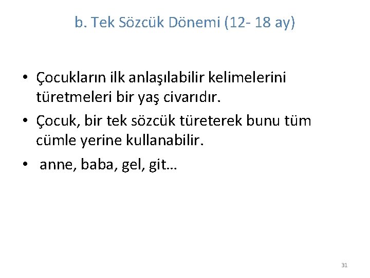 b. Tek Sözcük Dönemi (12 - 18 ay) • Çocukların ilk anlaşılabilir kelimelerini türetmeleri