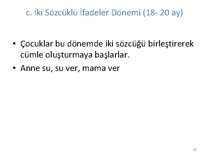 c. İki Sözcüklü İfadeler Dönemi (18 - 20 ay) • Çocuklar bu dönemde iki