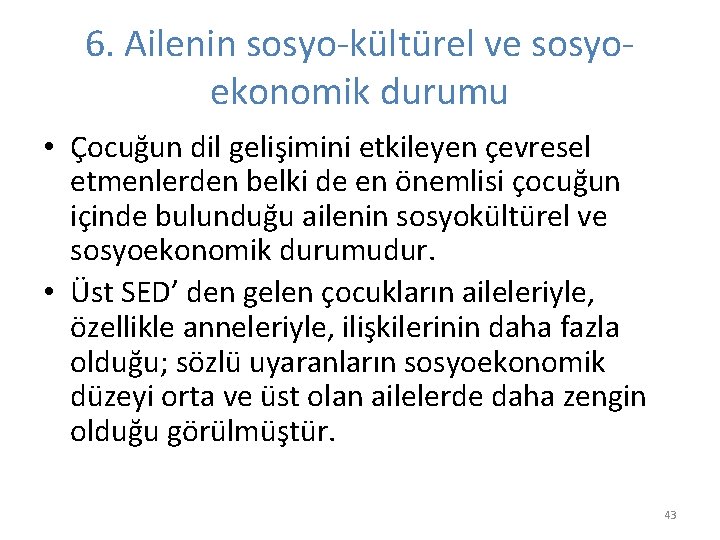 6. Ailenin sosyo-kültürel ve sosyoekonomik durumu • Çocuğun dil gelişimini etkileyen çevresel etmenlerden belki