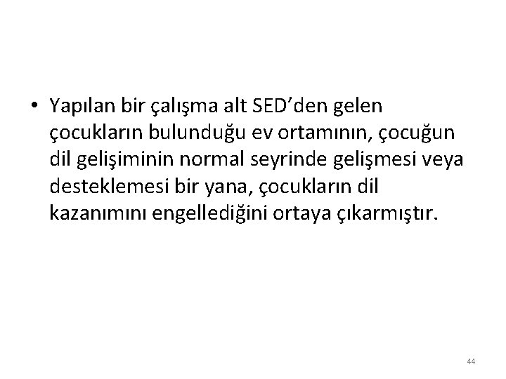  • Yapılan bir çalışma alt SED’den gelen çocukların bulunduğu ev ortamının, çocuğun dil