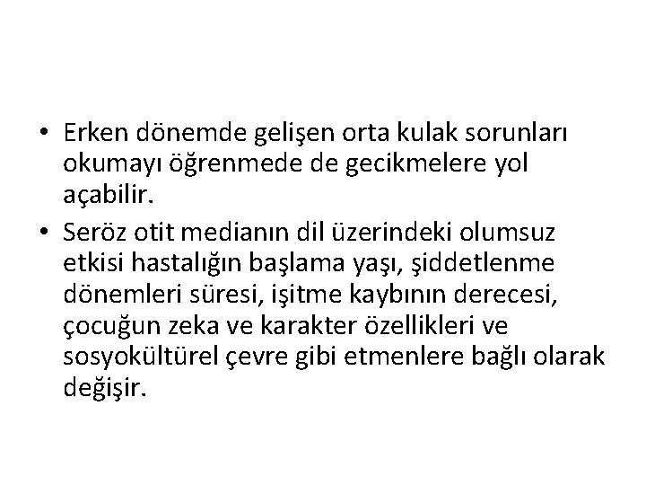  • Erken dönemde gelişen orta kulak sorunları okumayı öğrenmede de gecikmelere yol açabilir.