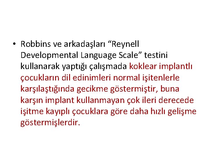  • Robbins ve arkadaşları “Reynell Developmental Language Scale” testini kullanarak yaptığı çalışmada koklear