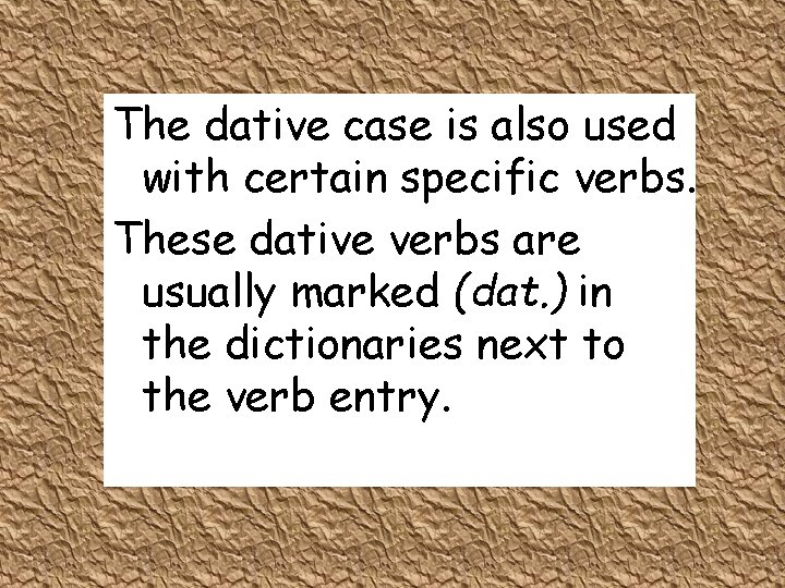 The dative case is also used with certain specific verbs. These dative verbs are