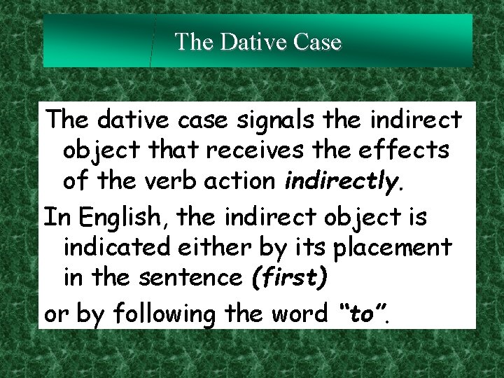 The Dative Case The dative case signals the indirect object that receives the effects