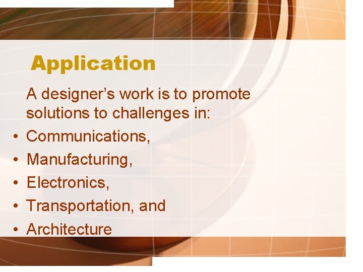 Application • • • A designer’s work is to promote solutions to challenges in: