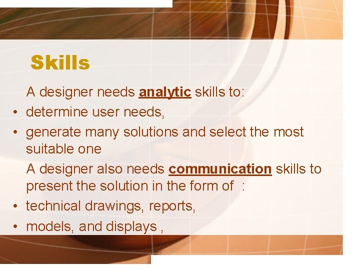 Skills • • A designer needs analytic skills to: determine user needs, generate many