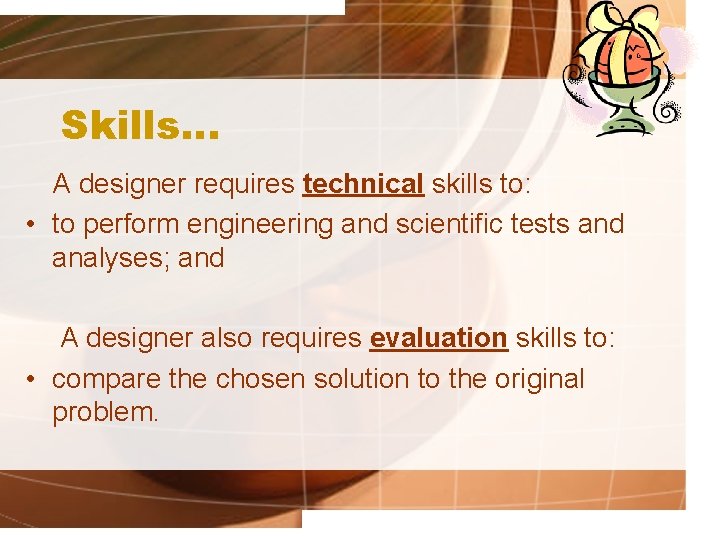 Skills… A designer requires technical skills to: • to perform engineering and scientific tests