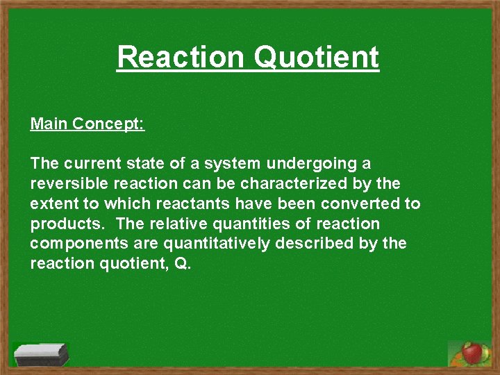 Reaction Quotient Main Concept: The current state of a system undergoing a reversible reaction