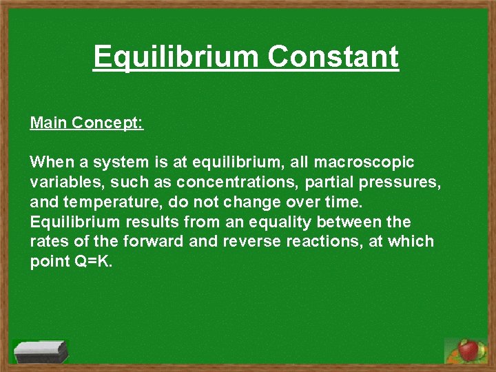 Equilibrium Constant Main Concept: When a system is at equilibrium, all macroscopic variables, such