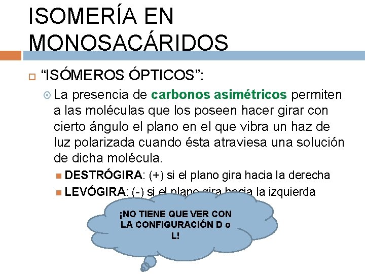 ISOMERÍA EN MONOSACÁRIDOS “ISÓMEROS ÓPTICOS”: La presencia de carbonos asimétricos permiten a las moléculas