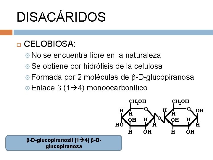 DISACÁRIDOS CELOBIOSA: No se encuentra libre en la naturaleza Se obtiene por hidrólisis de