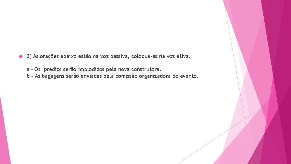  2) As orações abaixo estão na voz passiva, coloque-as na voz ativa. a