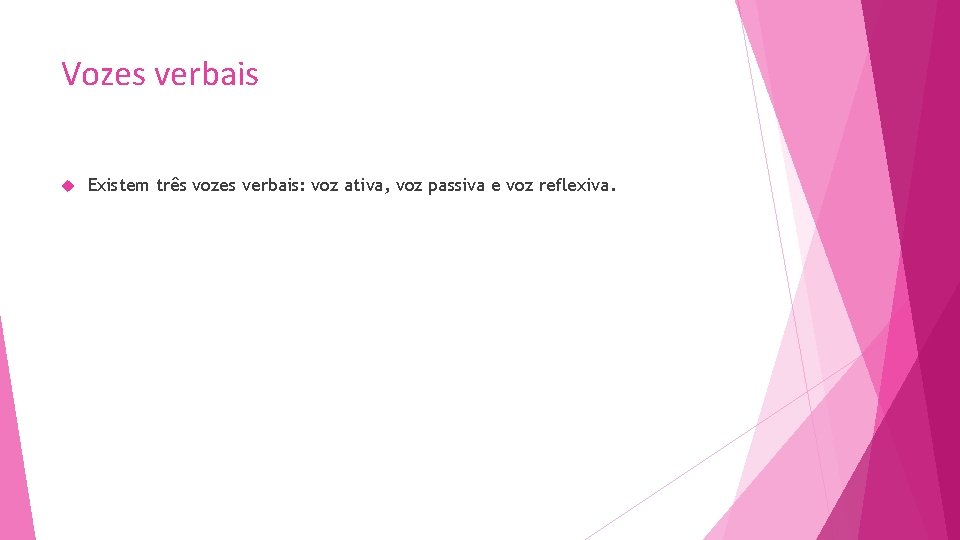 Vozes verbais Existem três vozes verbais: voz ativa, voz passiva e voz reflexiva. 