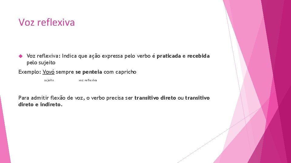 Voz reflexiva Voz reflexiva: Indica que ação expressa pelo verbo é praticada e recebida