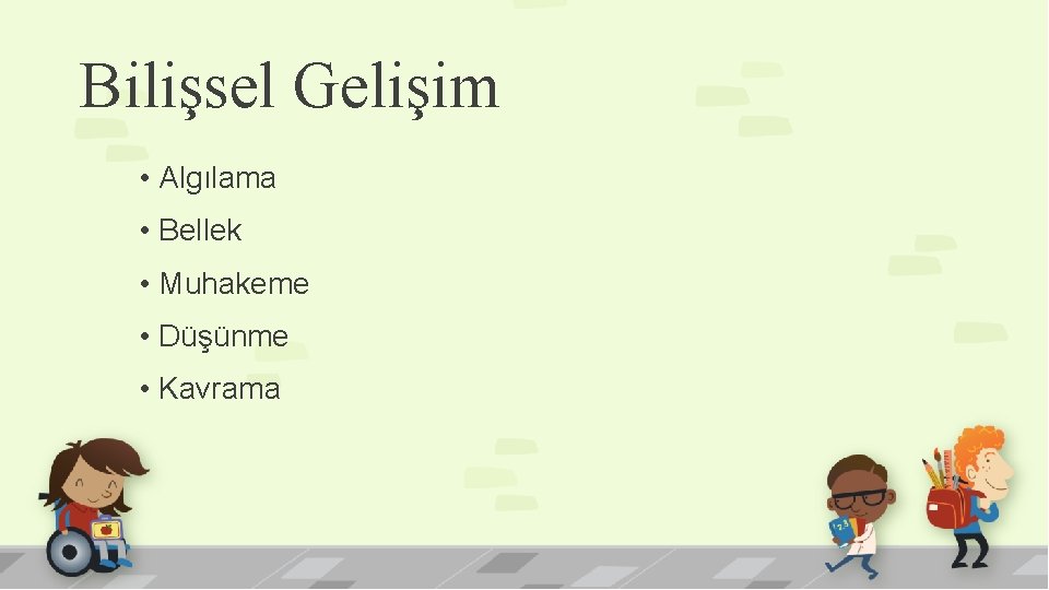 Bilişsel Gelişim • Algılama • Bellek • Muhakeme • Düşünme • Kavrama 