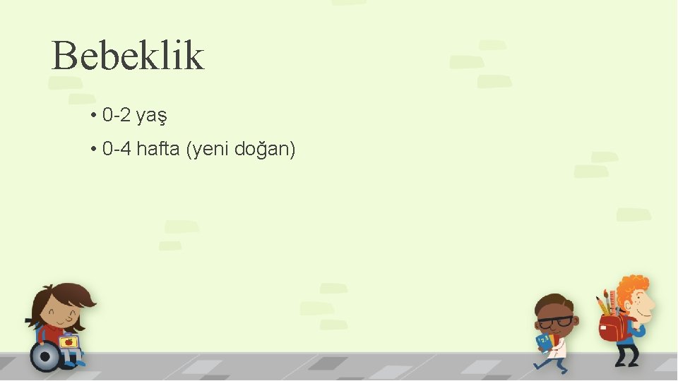 Bebeklik • 0 -2 yaş • 0 -4 hafta (yeni doğan) 