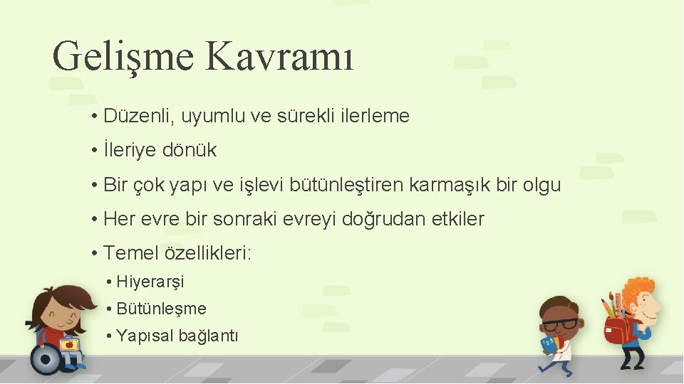 Gelişme Kavramı • Düzenli, uyumlu ve sürekli ilerleme • İleriye dönük • Bir çok