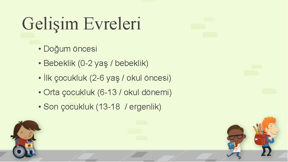 Gelişim Evreleri • Doğum öncesi • Bebeklik (0 -2 yaş / bebeklik) • İlk