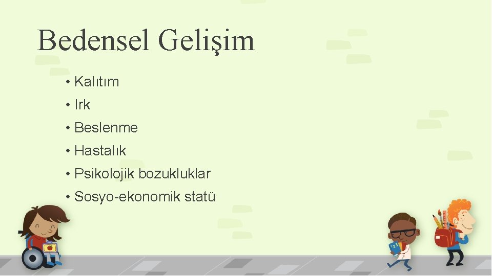 Bedensel Gelişim • Kalıtım • Irk • Beslenme • Hastalık • Psikolojik bozukluklar •