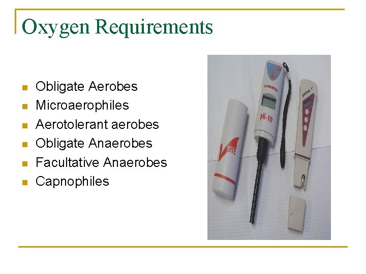 Oxygen Requirements n n n Obligate Aerobes Microaerophiles Aerotolerant aerobes Obligate Anaerobes Facultative Anaerobes