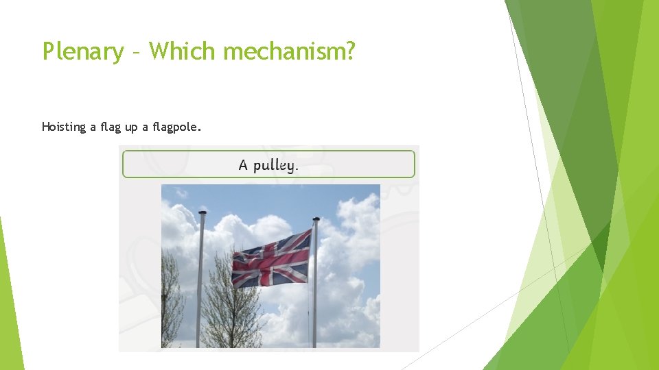 Plenary – Which mechanism? Hoisting a flag up a flagpole. 
