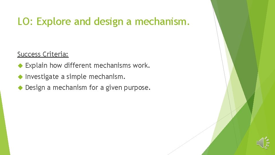 LO: Explore and design a mechanism. Success Criteria: Explain how different mechanisms work. Investigate