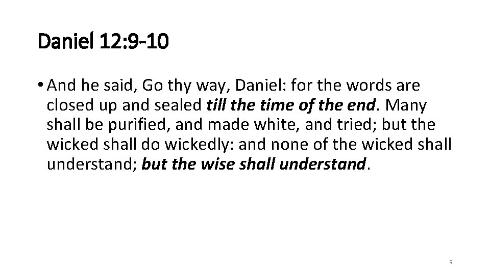 Daniel 12: 9 -10 • And he said, Go thy way, Daniel: for the
