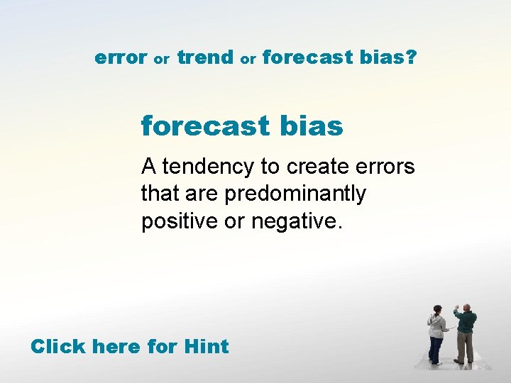 error or trend or forecast bias? forecast bias A tendency to create errors that