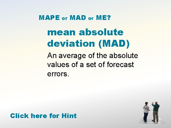 MAPE or MAD or ME? mean absolute deviation (MAD) An average of the absolute