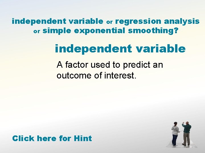 independent variable or regression analysis or simple exponential smoothing? independent variable A factor used