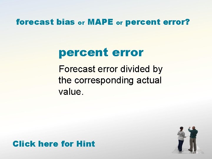 forecast bias or MAPE or percent error? percent error Forecast error divided by the
