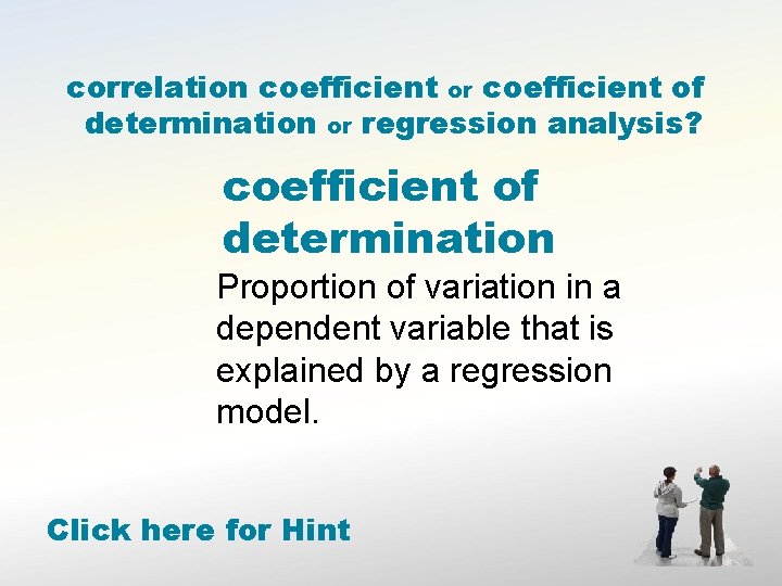 correlation coefficient or coefficient of determination or regression analysis? coefficient of determination Proportion of