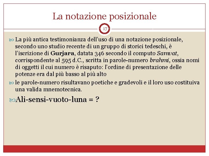 La notazione posizionale 17 La più antica testimonianza dell’uso di una notazione posizionale, secondo