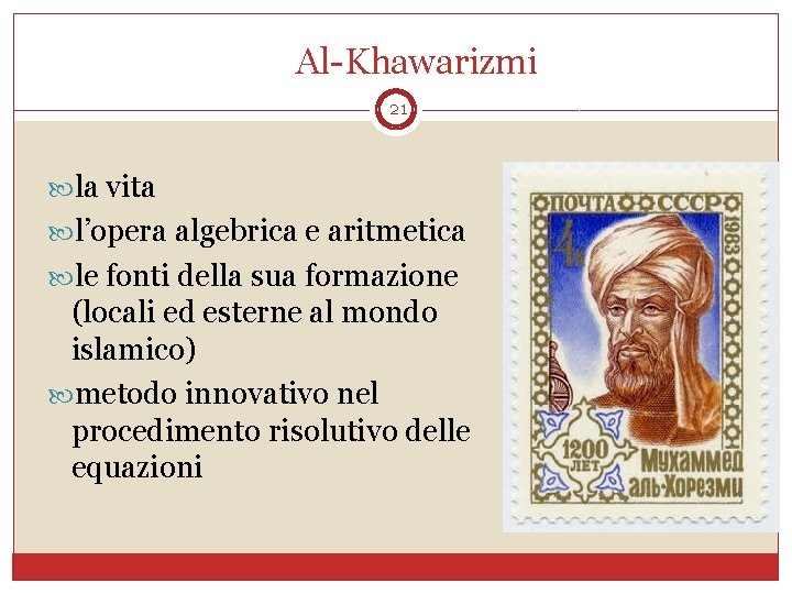 Al-Khawarizmi 21 la vita l’opera algebrica e aritmetica le fonti della sua formazione (locali