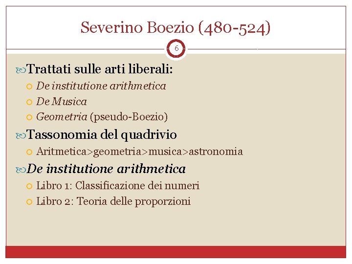 Severino Boezio (480 -524) 6 Trattati sulle arti liberali: De institutione arithmetica De Musica