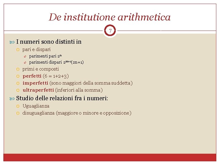 De institutione arithmetica 7 I numeri sono distinti in pari e dispari parimenti pari