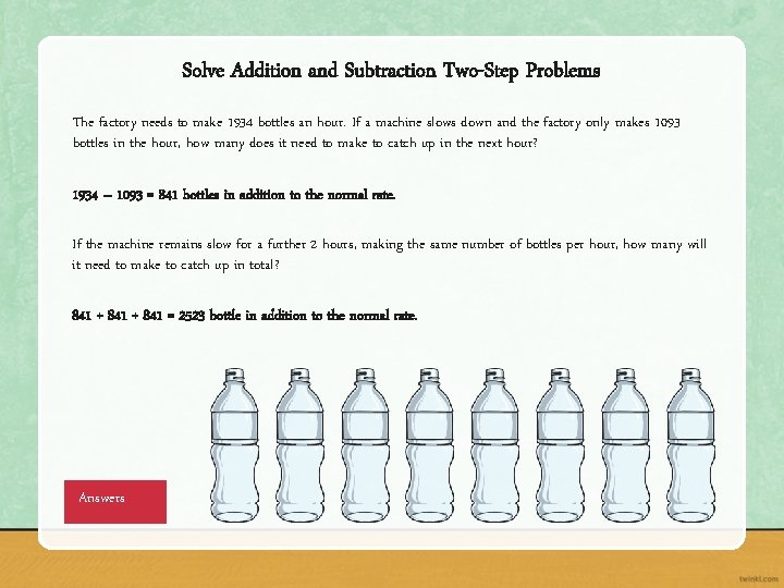 Solve Addition and Subtraction Two-Step Problems The factory needs to make 1934 bottles an