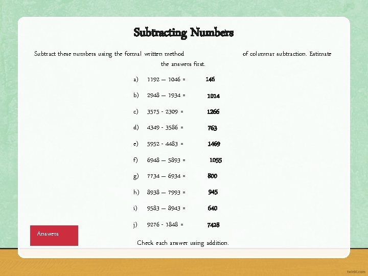 Subtracting Numbers Subtract these numbers using the formal written method the answers first. Answers
